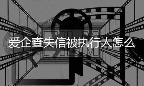 爱企查失信被执行人怎么查询结果呢知乎文章内容