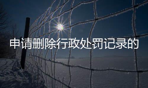 申请删除行政处罚记录的条件是什么呢英语作文