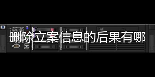 删除立案信息的后果有哪些方法解决呢视频