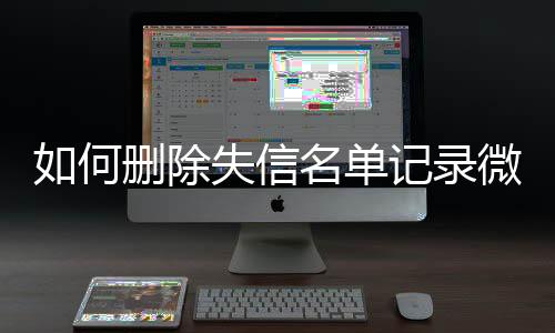 如何删除失信名单记录微信小程序里的东西